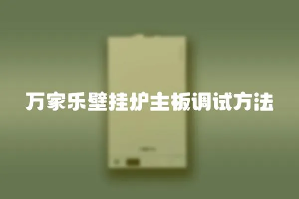 萬家樂壁掛爐主板調(diào)試方法