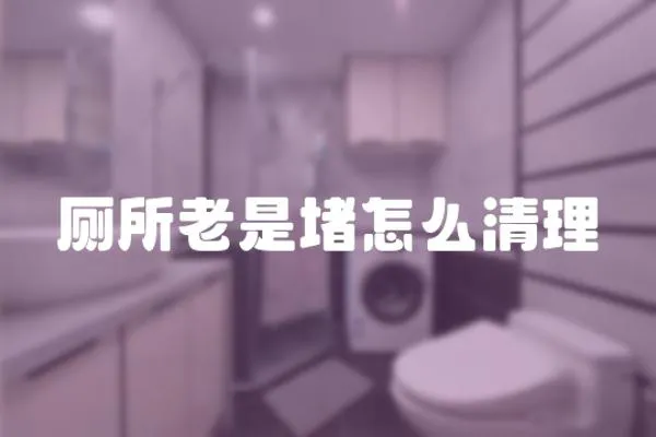 廁所老是堵怎么清理