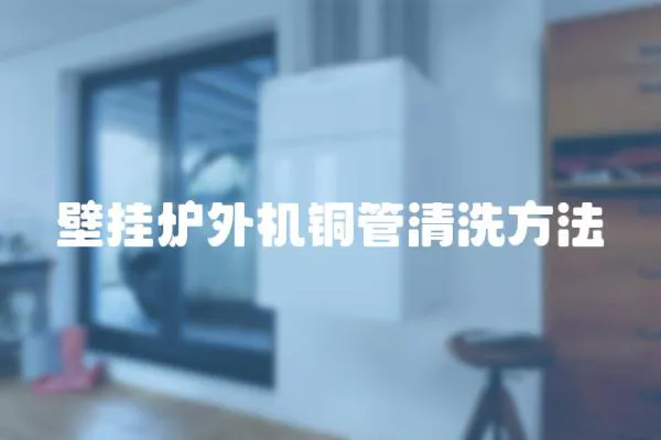 壁掛爐外機銅管清洗方法