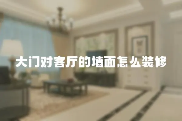 大門對客廳的墻面怎么裝修
