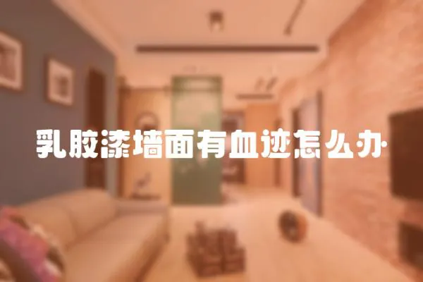 乳膠漆墻面有血跡怎么辦