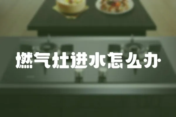 燃氣灶進水怎么辦