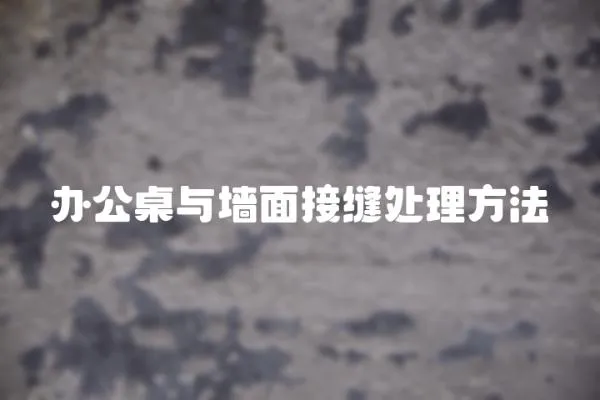 辦公桌與墻面接縫處理方法