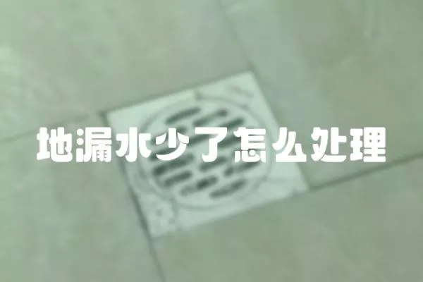 地漏水少了怎么處理