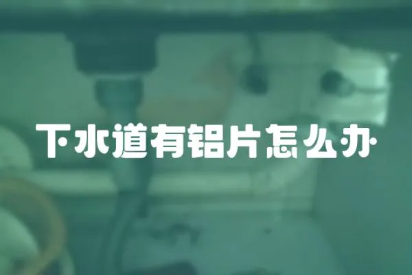 下水道有鋁片怎么辦