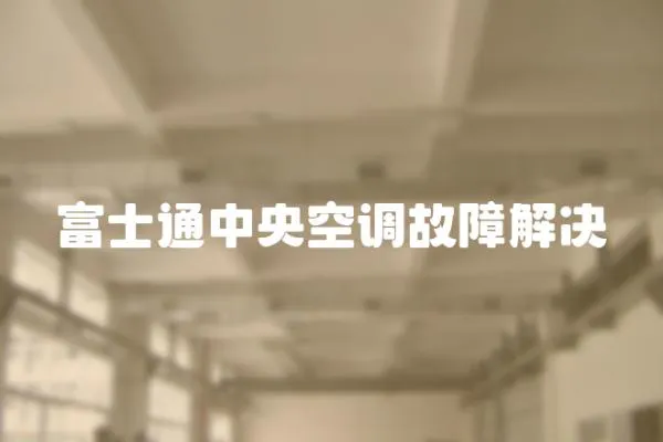 富士通中央空調(diào)故障解決