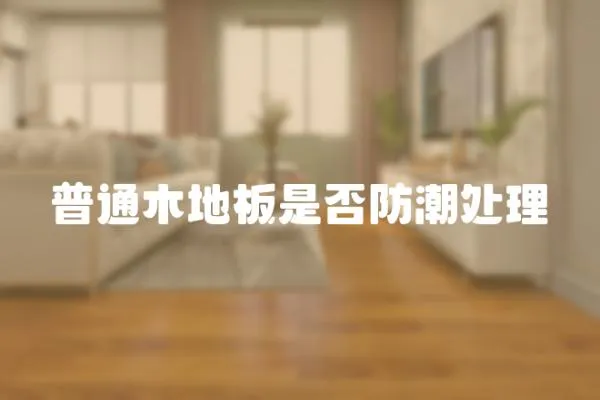 普通木地板是否防潮處理