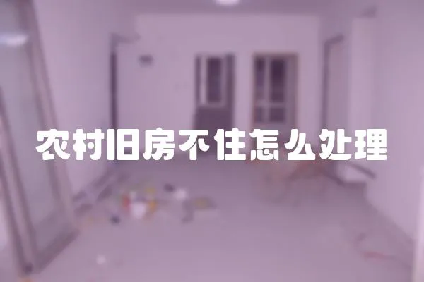 農村舊房不住怎么處理