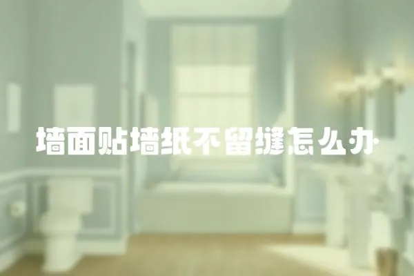 墻面貼墻紙不留縫怎么辦