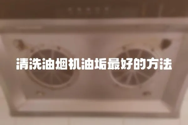 清洗油煙機油垢最好的方法