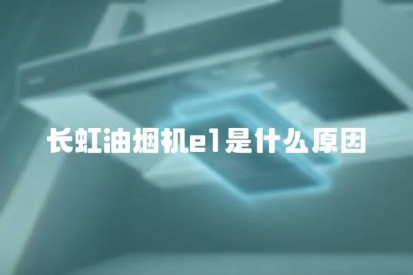 長虹油煙機e1是什么原因