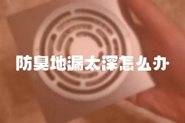 防臭地漏太深怎么辦