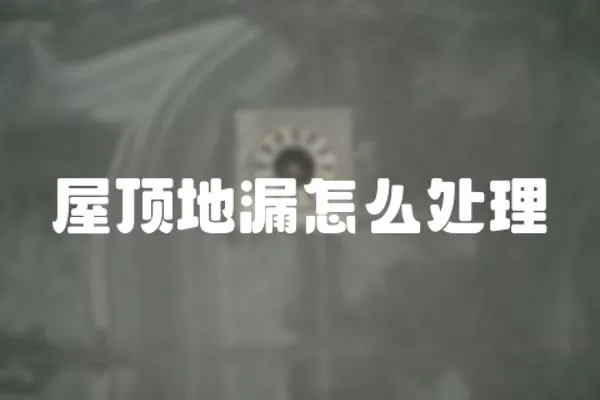屋頂地漏怎么處理