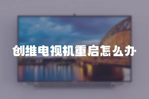 創(chuàng)維電視機(jī)重啟怎么辦