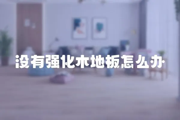 沒有強(qiáng)化木地板怎么辦
