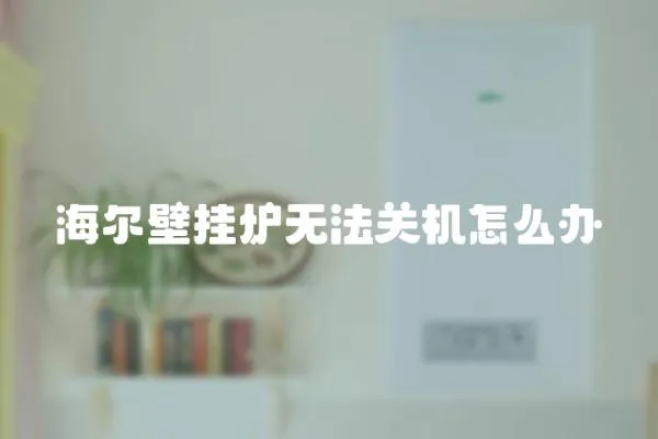 海爾壁掛爐無法關機怎么辦