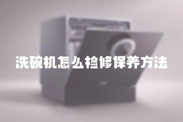 洗碗機怎么檢修保養(yǎng)方法
