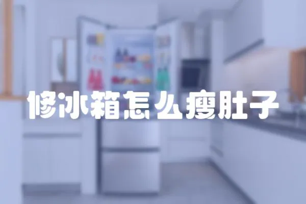 修冰箱怎么瘦肚子