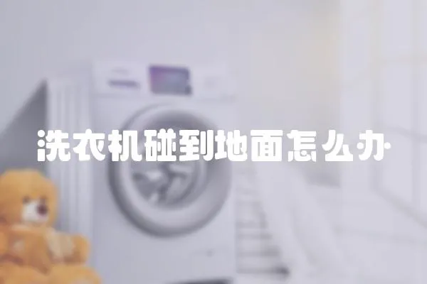 洗衣機碰到地面怎么辦