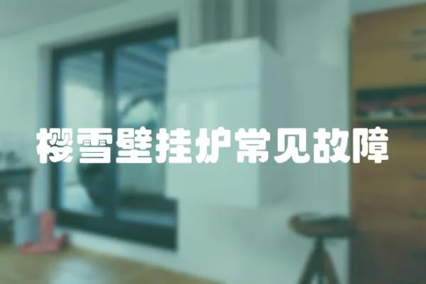 櫻雪壁掛爐常見故障