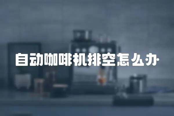 自動咖啡機排空怎么辦