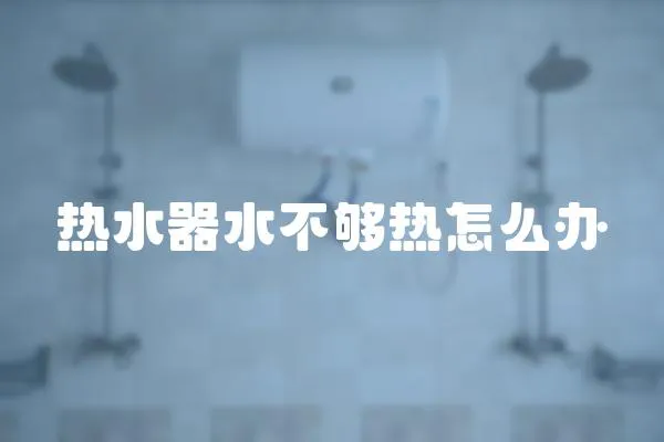 熱水器水不夠熱怎么辦
