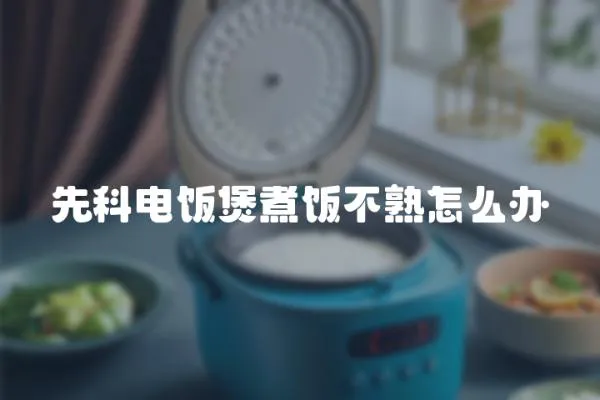 先科電飯煲煮飯不熟怎么辦