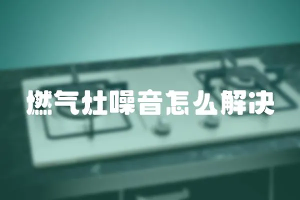燃氣灶噪音怎么解決