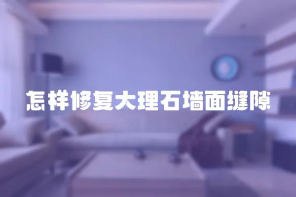 怎樣修復大理石墻面縫隙
