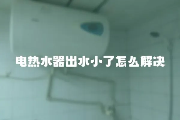 電熱水器出水小了怎么解決