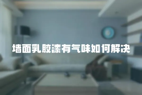 墻面乳膠漆有氣味如何解決