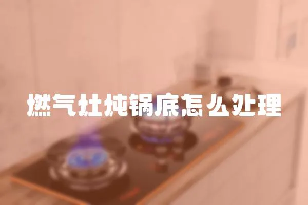 燃氣灶燉鍋底怎么處理