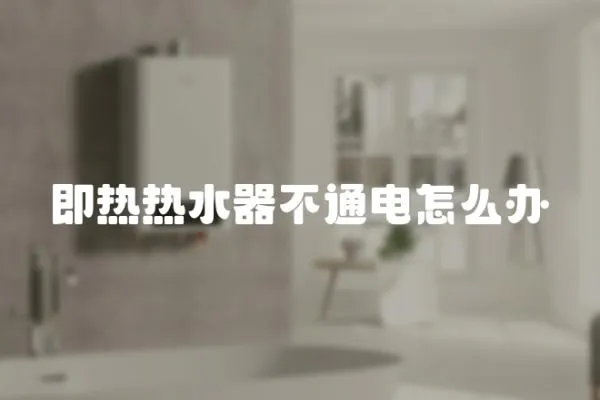 即熱熱水器不通電怎么辦
