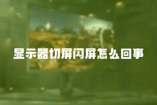 顯示器切屏閃屏怎么回事