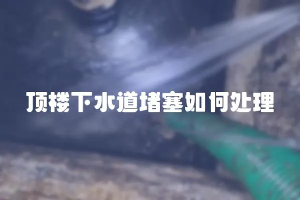頂樓下水道堵塞如何處理