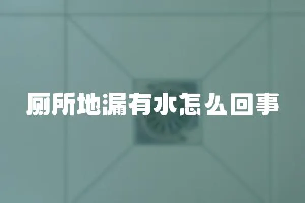 厕所地漏有水怎么回事