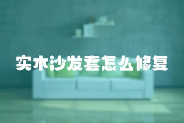 實木沙發套怎么修復