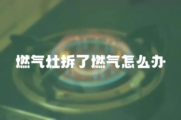 燃氣灶拆了燃氣怎么辦