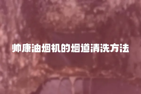 帥康油煙機的煙道清洗方法