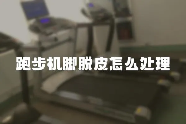 跑步機腳脫皮怎么處理
