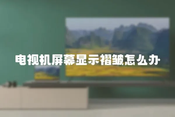 電視機屏幕顯示褶皺怎么辦