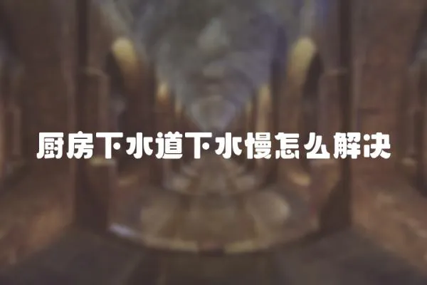 廚房下水道下水慢怎么解決