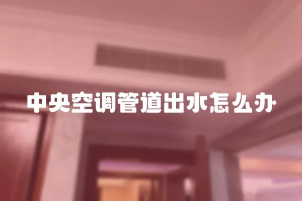 中央空調管道出水怎么辦