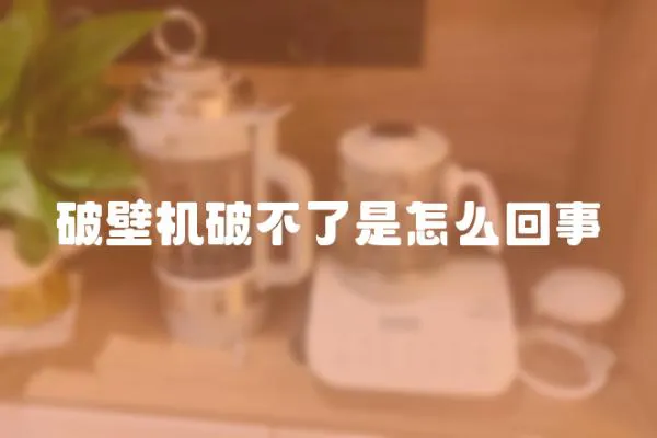 破壁機破不了是怎么回事