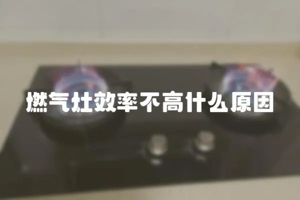 燃氣灶效率不高什么原因