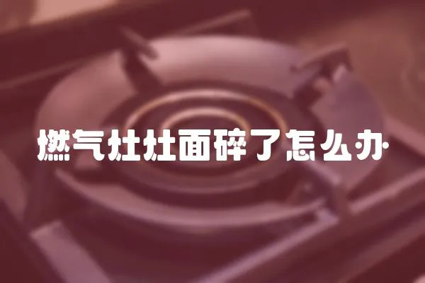 燃氣灶灶面碎了怎么辦