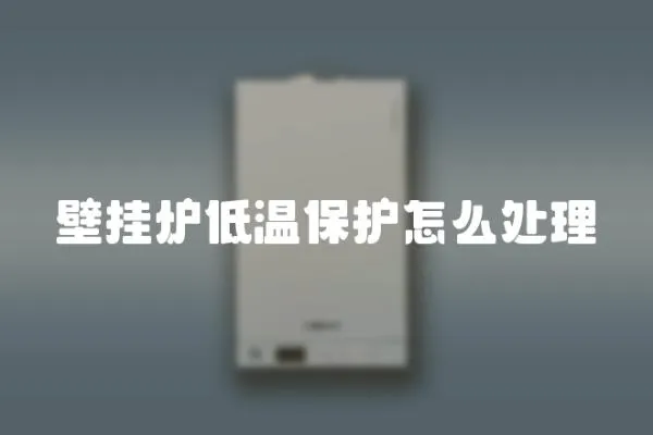 壁掛爐低溫保護怎么處理