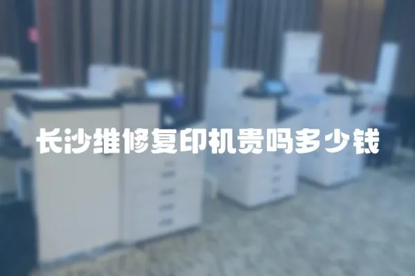 長沙維修復(fù)印機貴嗎多少錢