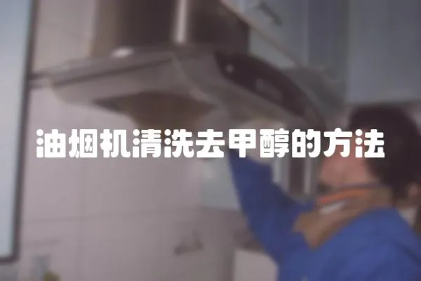 油煙機(jī)清洗去甲醇的方法
