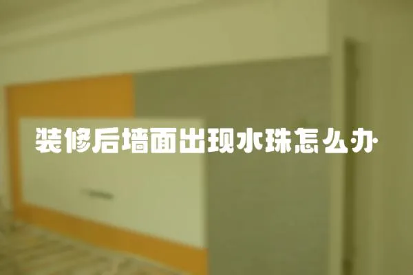 裝修后墻面出現水珠怎么辦